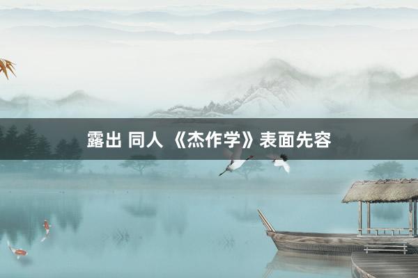 露出 同人 《杰作学》表面先容