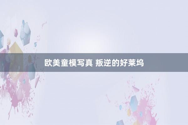 欧美童模写真 叛逆的好莱坞